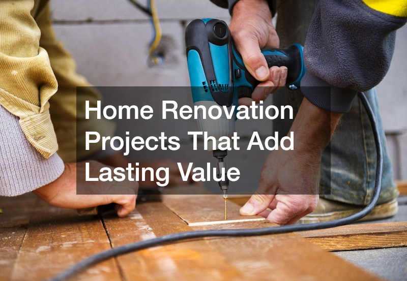 Home Renovation Projects That Add Lasting Value